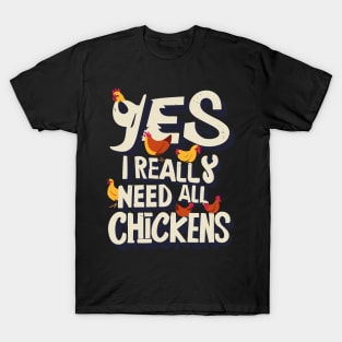 Yes I Really Do Need All These Chickens T-Shirt